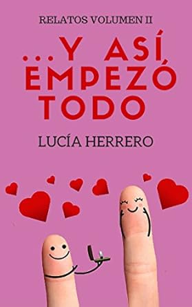 libro de relatos romanticos y eroticos y asi empezo todo volumen 2 de Lucia Herrero